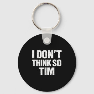 Funny i don't think so tim sarcastic quote humour key ring