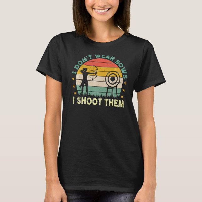 Funny I Don't Wear Bows I Shoot Them Archer Girls  T-Shirt (Front)