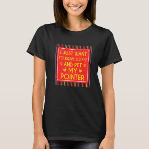 Funny I Drink Coffee And Pet My Pointer Dog T-Shirt
