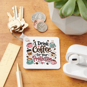 Funny I Drink Coffee for Your Protection Key Ring