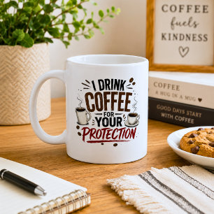 Funny I Drink Coffee for Your Protection Mug