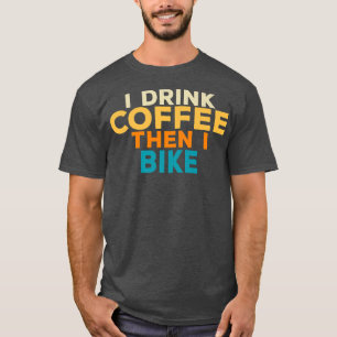 Funny I Drink Coffee Motorcycle Bicycle Cyclist Bi T-Shirt