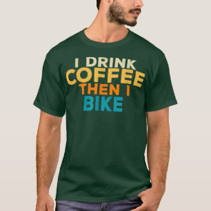 Funny I Drink Coffee Motorcycle Bicycle Cyclist Bi T-Shirt