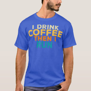 Funny I Drink Coffee Then I Run Runners Eercise Ma T-Shirt
