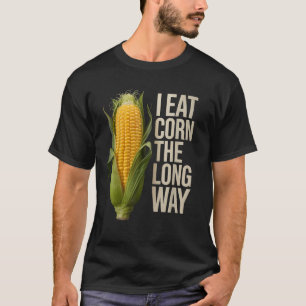 Funny I Eat Corn The Long Way Embarrassing Inappro T-Shirt