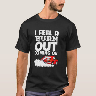 Funny I Feel A Burn Out Coming On Car T-Shirt