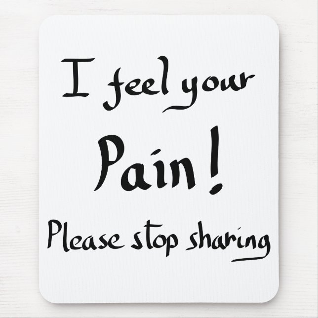 Funny I Feel Your Pain Quote Humour Joke Slogan Mouse Pad (Front)