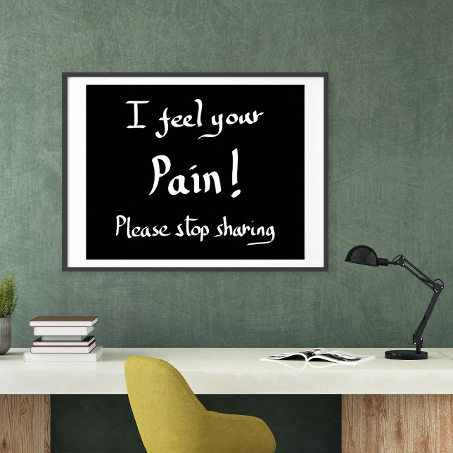 Funny I Feel Your Pain Quote Sarcastic Joke Humour Poster (Funny office joke black and white handwringing typography poster)