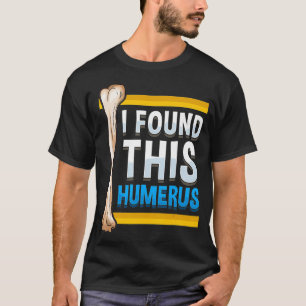 Funny I Found This Humerus Archeologist Bone Pun  T-Shirt