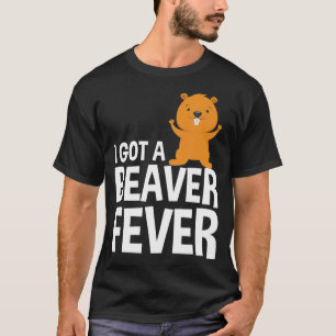 Funny I Got A Beaver Fever Beavers Beaver Lovers g T-Shirt