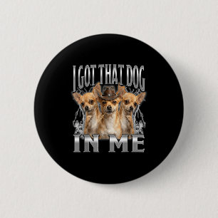 Funny i got that dog in me chihuahua cowboy meme 6 cm round badge