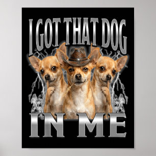 Funny i got that dog in me chihuahua cowboy meme poster
