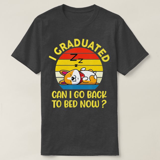 Funny I Graduated Can I Go Back To Bed Now Funny G T-Shirt (Design Front)