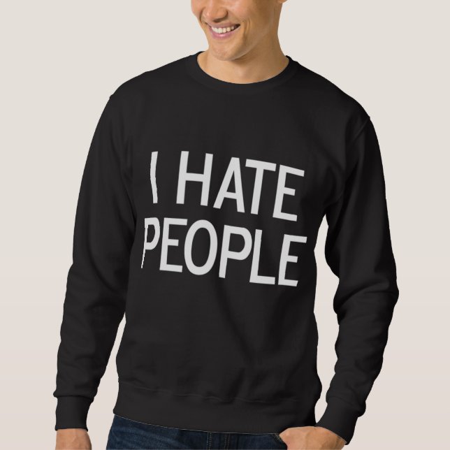 Funny I Hate People Joke Sarcastic Family Sweatshirt (Front)