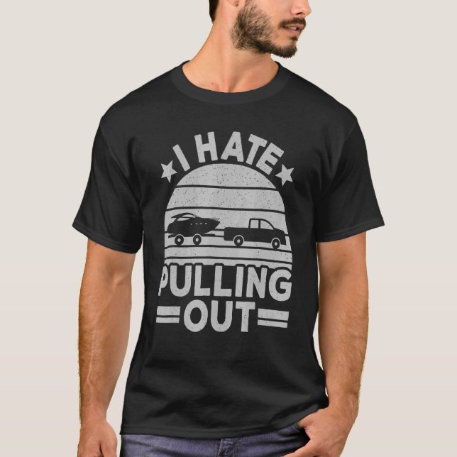 Funny I Hate Pulling Out Boating Retro Boat Captai T-Shirt (Front)