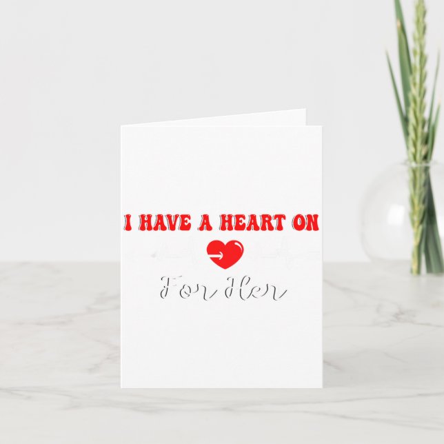 Funny I Have A Heart On For Her Valentine’s Day He Card (Front)