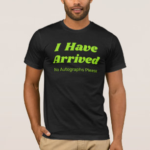 Funny I Have Arrived T Shirt