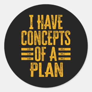 Funny I Have Concepts Of A Plan 1 Classic Round Sticker