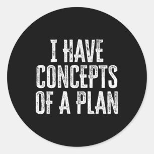 Funny I Have Concepts Of A Plan  Classic Round Sticker