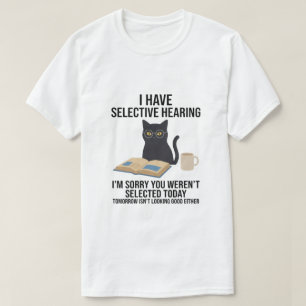 Funny I Have Selective Hearing You Werent cat joke T-Shirt