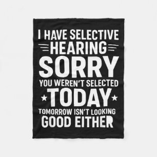 Funny, I Have Selective Hearing You Werent Selecte Fleece Blanket