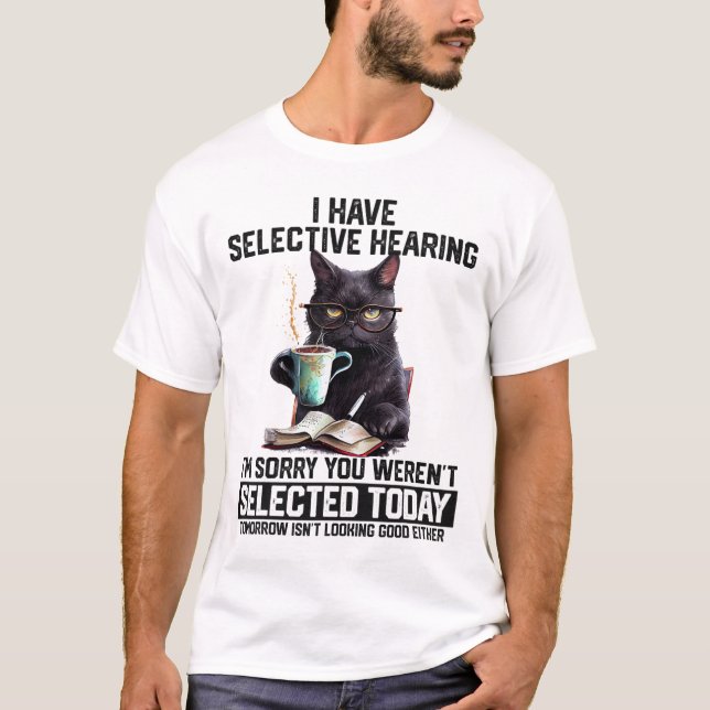 Funny I Have Selective Hearing You Werent Selected T-Shirt (Front)