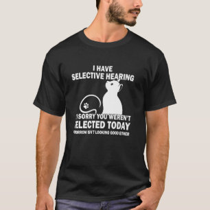 Funny I Have Selective Hearing You Werent Selected T-Shirt