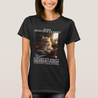 Funny I Have Selective Hearing You Werent Selected T-Shirt