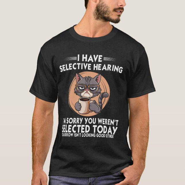 Funny I Have Selective Hearing You Werent T-Shirt (Front)