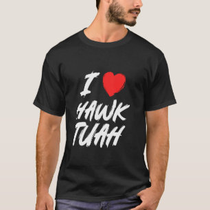 Funny I Heart Hawk Tush 24 Joke Love Tuah Spit On T-Shirt