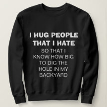 Funny "I HUG PEOPLE THAT I HATE" Sweatshirt