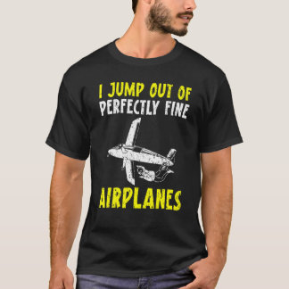 Funny I Jump Out Of Perfectly Fine Skydiving Skydi T-Shirt