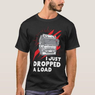 Funny I Just Dropped A Load Trucker Pun Truck Driv T-Shirt