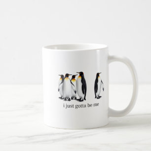 Funny I Just Gotta Be Me Penguin Quote Spheniscida Coffee Mug