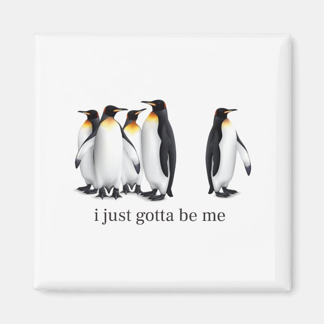 Funny I Just Gotta Be Me Penguin Quote Spheniscida Magnet (Front)