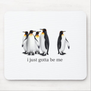 Funny I Just Gotta Be Me Penguin Quote Spheniscida Mouse Pad