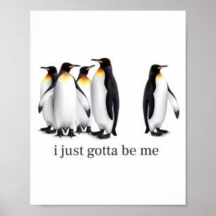 Funny I Just Gotta Be Me Penguin Quote Spheniscida Poster