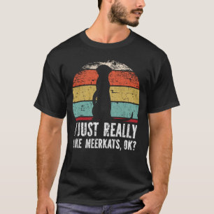 Funny I Just Really Like Meerkats OK? T-Shirt