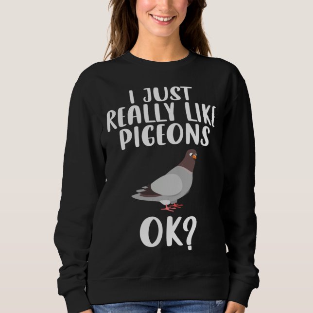 Funny I Just Really Like Pigeons, Ok Pigeon Bird F Sweatshirt (Front)