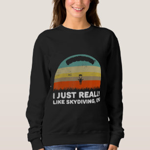Funny I Just Really Like Skydiving Ok Sweatshirt