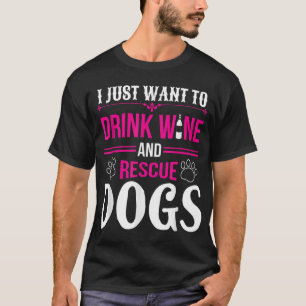 Funny I Just Want To Drink Wine And Rescue Dogs T-Shirt