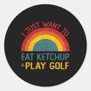 Funny I Just Want To Eat Ketchup And Play Golf Chr Classic Round Sticker