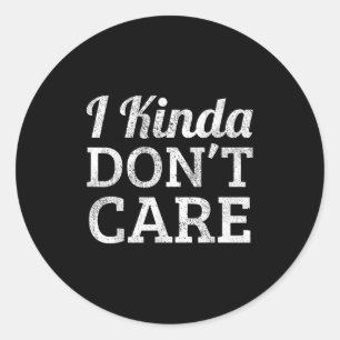 Funny I Kinda Don't Care Statement - I Kinda Dont Classic Round Sticker