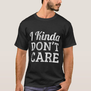 Funny I Kinda Don't Care Statement - I Kinda Dont T-Shirt