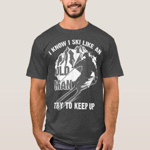 Funny I Know I Ski Like An Old Man Try To Keep Up T-Shirt