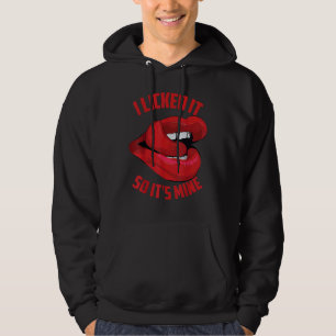 Funny I Licked It So It's Mine Cute Flirty Men Wom Hoodie
