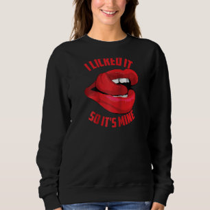 Funny I Licked It So It's Mine Cute Flirty Men Wom Sweatshirt