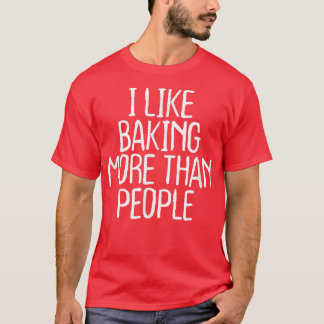 Funny I Like Baking More Than People  1748 T-Shirt