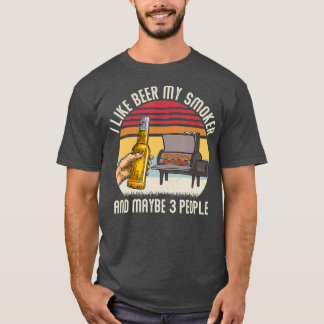 Funny i Like Beer My Smoker And Maybe 3 People T-Shirt