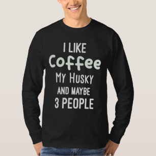Funny I Like Coffee My Husky And Maybe 3 People T-Shirt